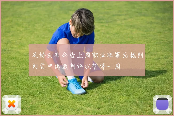 足协发布公告上周职业联赛无裁判判罚申诉裁判评议暂停一周